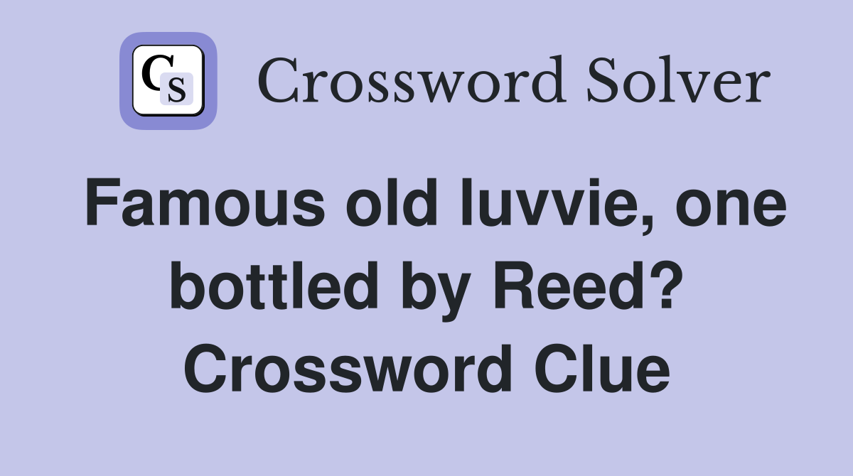 Famous old luvvie, one bottled by Reed? Crossword Clue