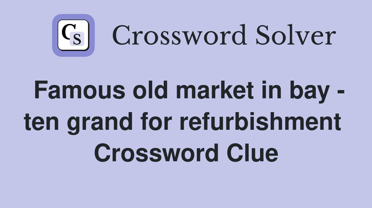 Famous old market in bay - ten grand for refurbishment  Crossword Clue