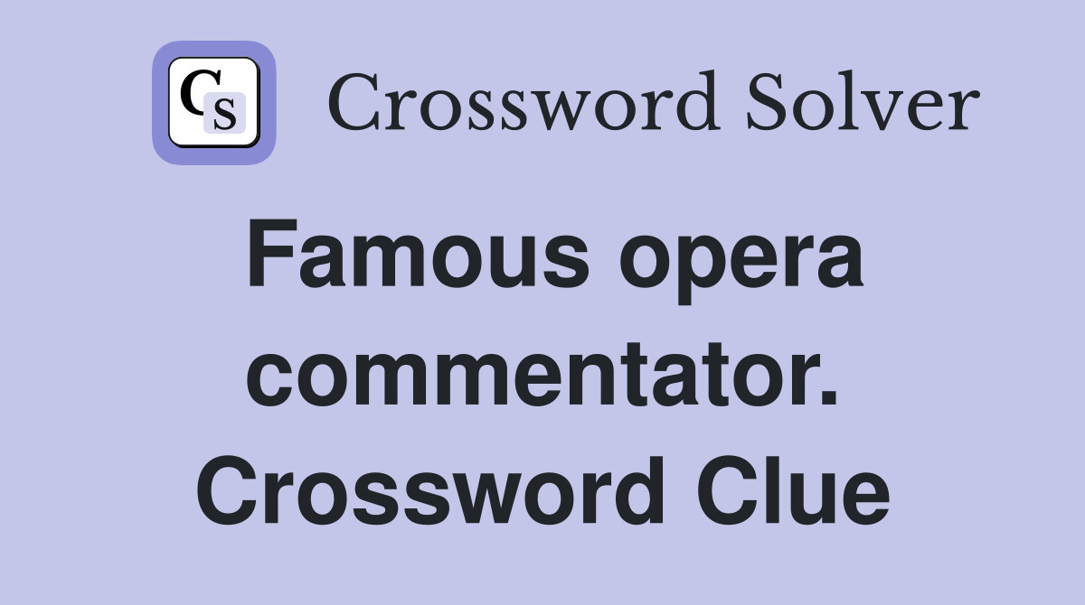 Famous opera commentator. Crossword Clue