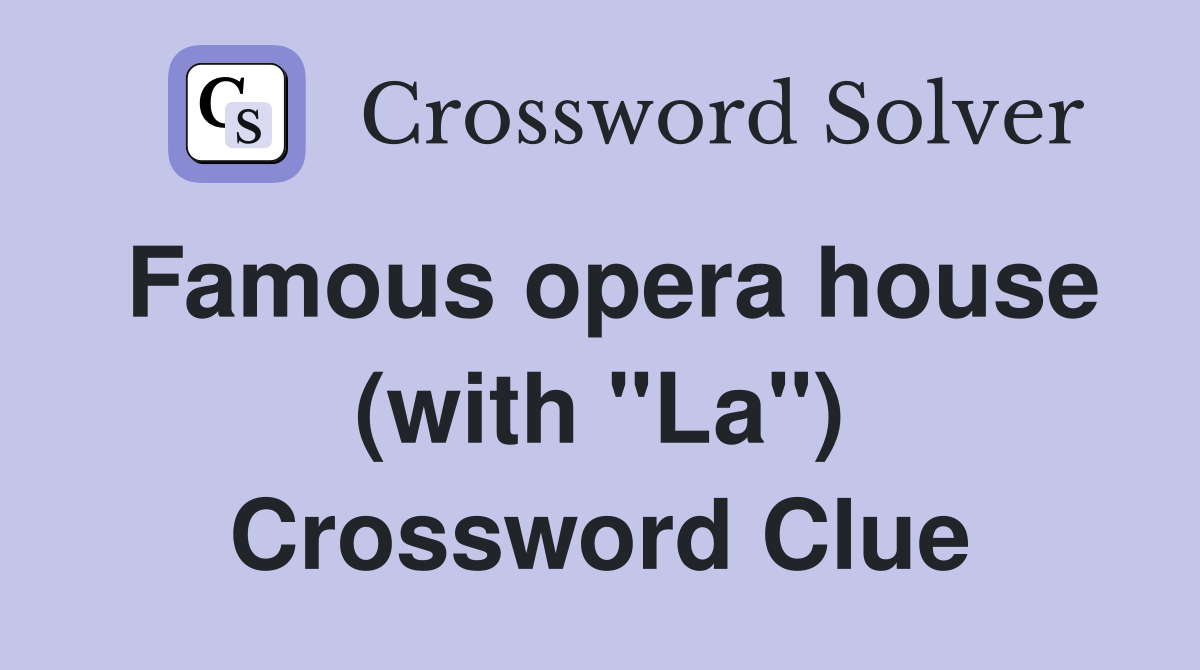 Famous opera house (with "La") Crossword Clue