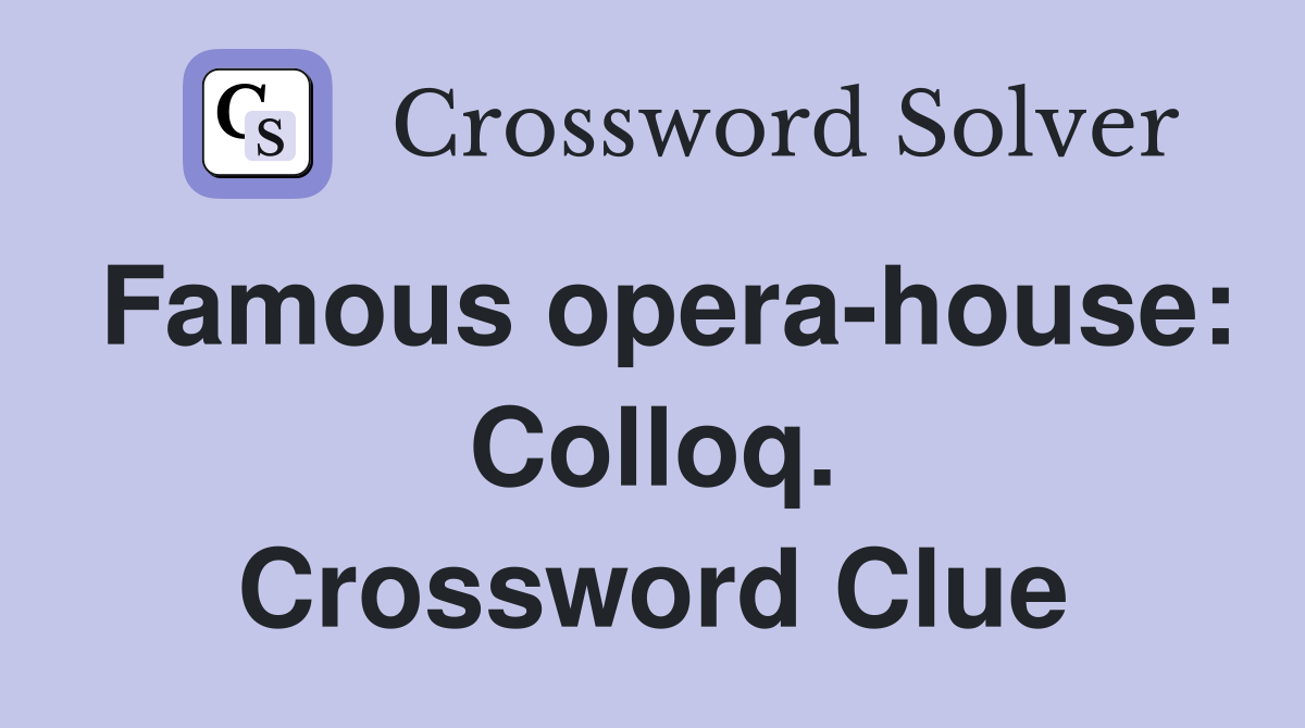 Famous opera-house: Colloq. Crossword Clue