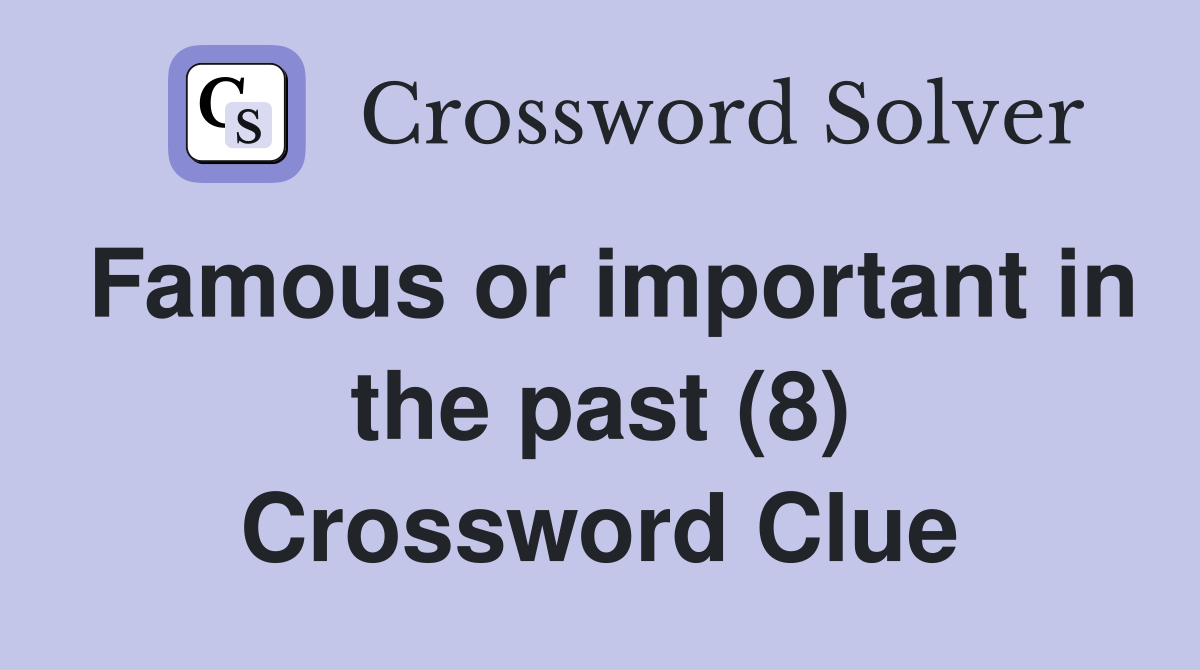 Famous or important in the past (8) Crossword Clue