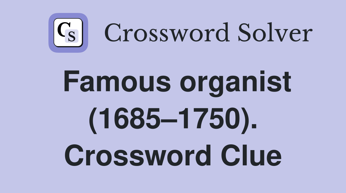 Famous organist (1685–1750). Crossword Clue