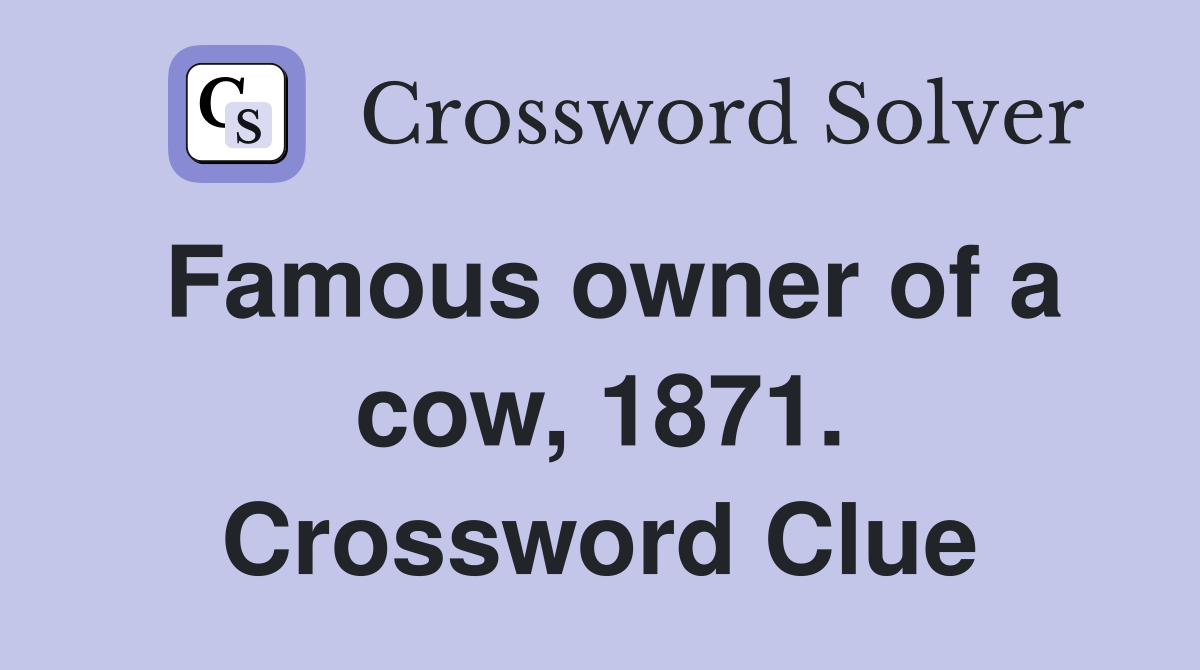 Famous owner of a cow, 1871. Crossword Clue