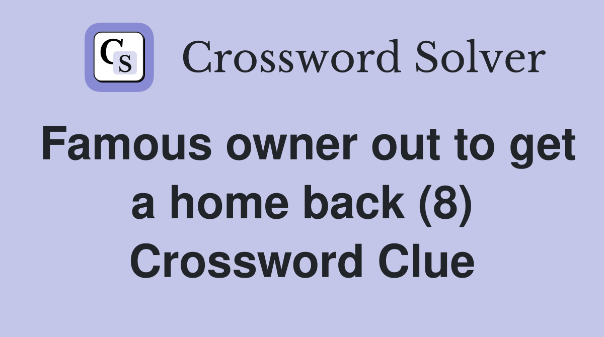 Famous owner out to get a home back (8) Crossword Clue