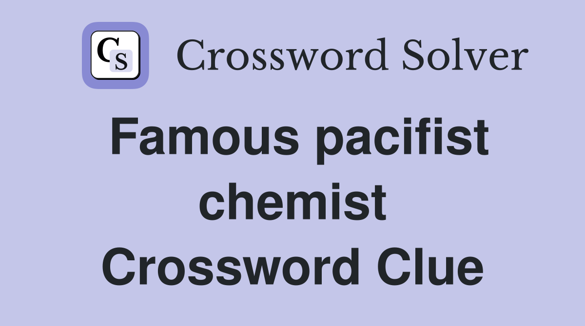 Famous pacifist chemist Crossword Clue