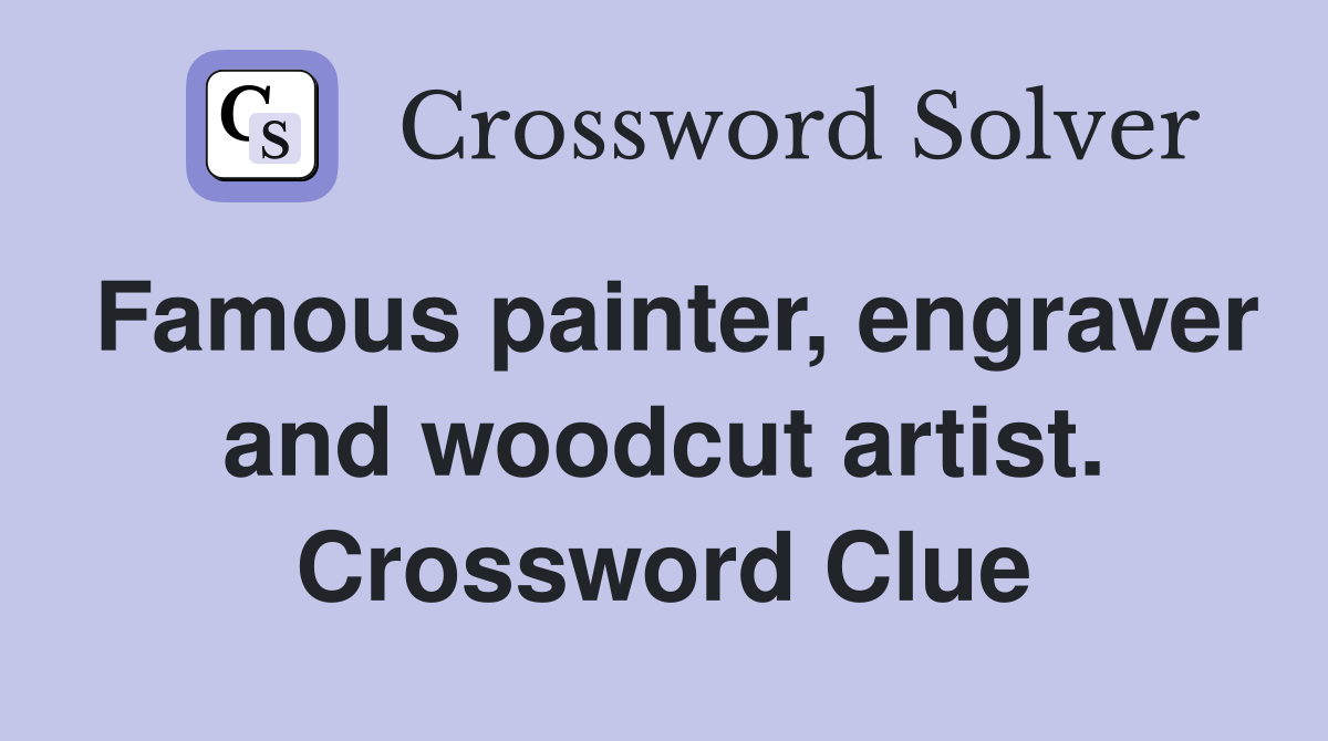 Famous painter, engraver and woodcut artist. Crossword Clue