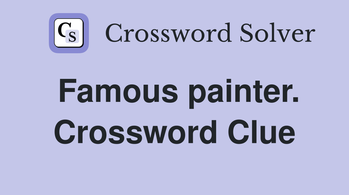 Famous painter. Crossword Clue