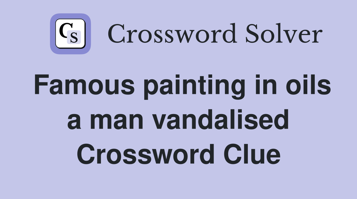 Famous painting in oils a man vandalised Crossword Clue
