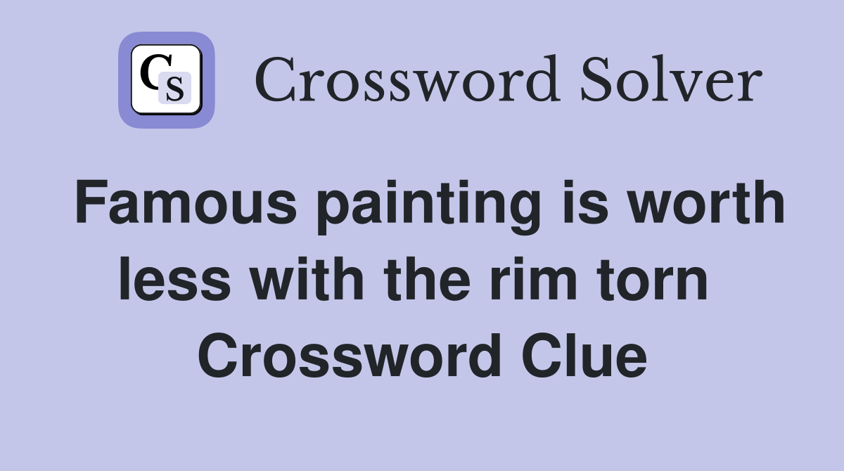 Famous painting is worth less with the rim torn  Crossword Clue