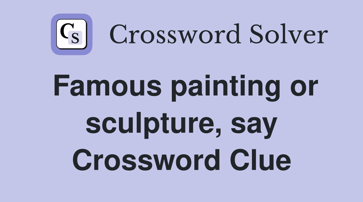 Famous painting or sculpture, say Crossword Clue