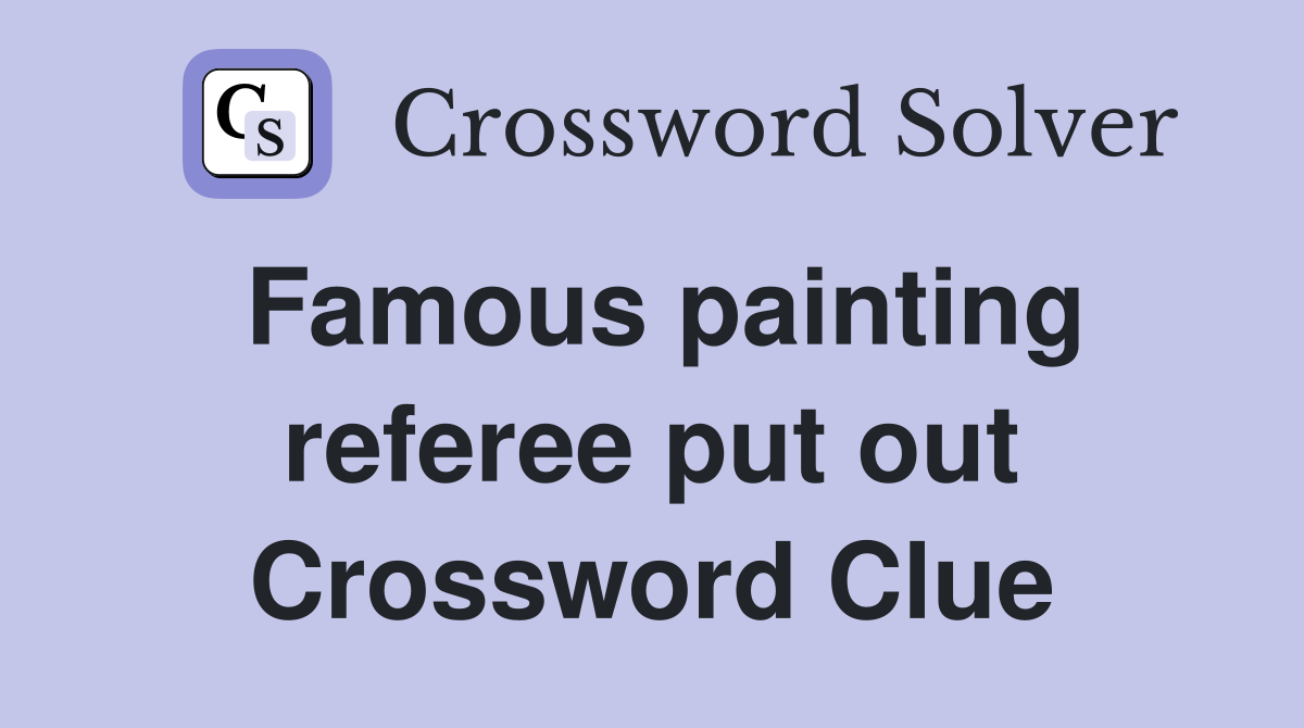 Famous painting referee put out Crossword Clue