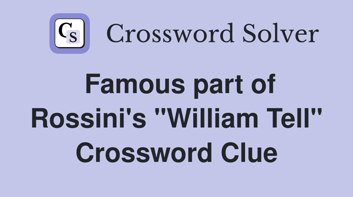 Famous part of Rossini's "William Tell" Crossword Clue