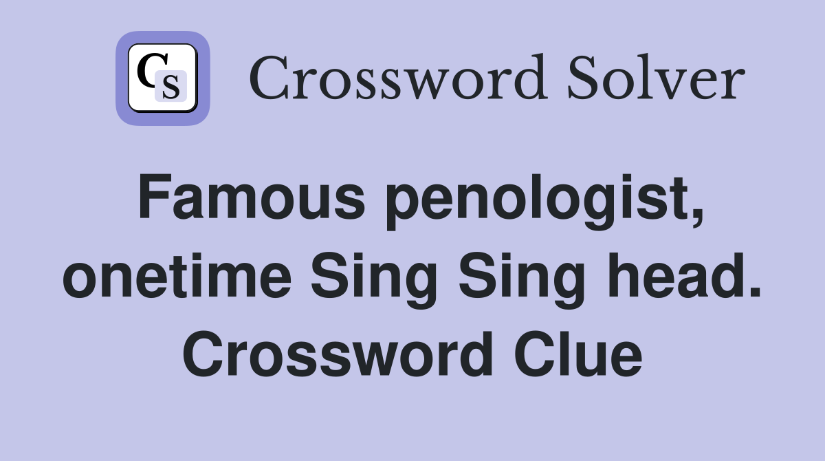 Famous penologist, onetime Sing Sing head. Crossword Clue