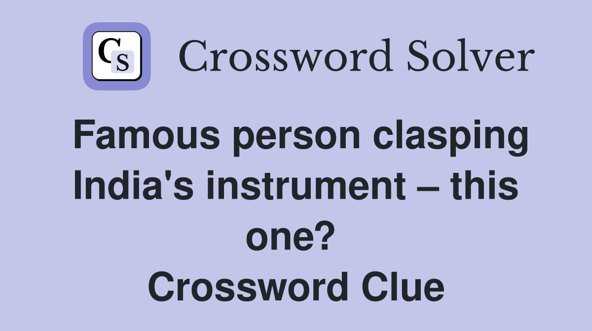 Famous person clasping India's instrument – this one?  Crossword Clue