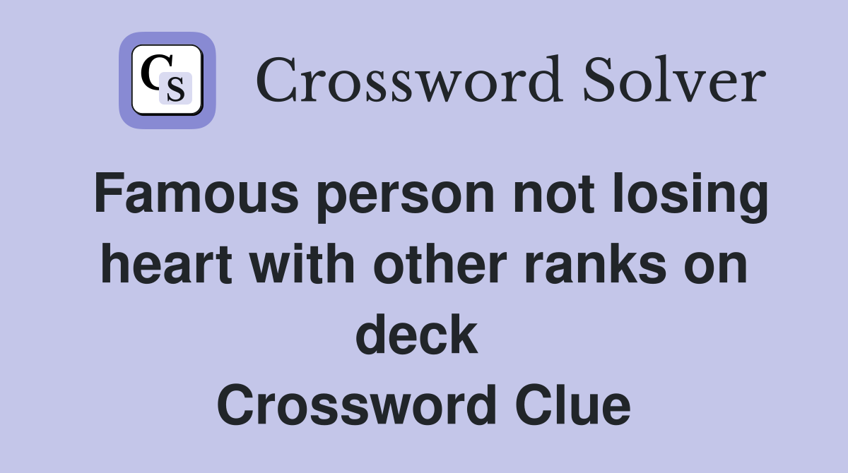 Famous person not losing heart with other ranks on deck  Crossword Clue