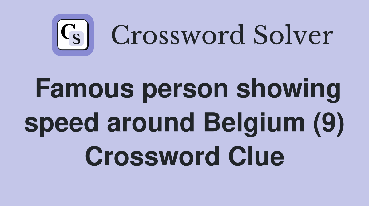 Famous person showing speed around Belgium (9) Crossword Clue