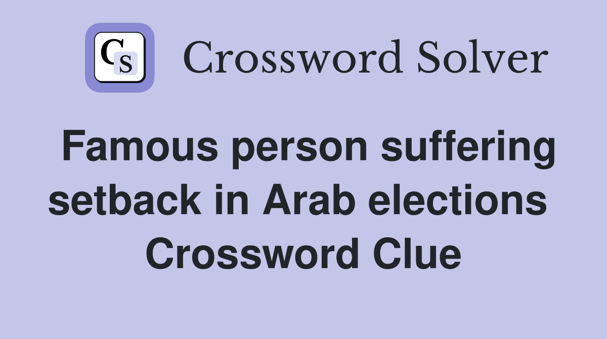 Famous person suffering setback in Arab elections  Crossword Clue
