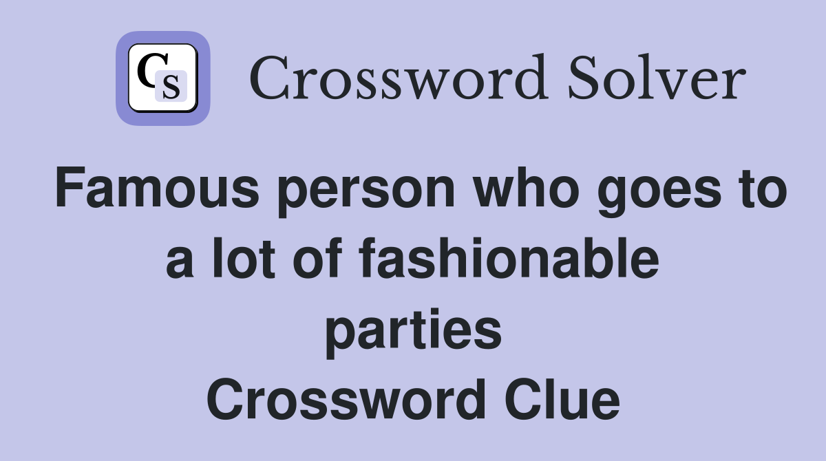 Famous person who goes to a lot of fashionable parties Crossword Clue