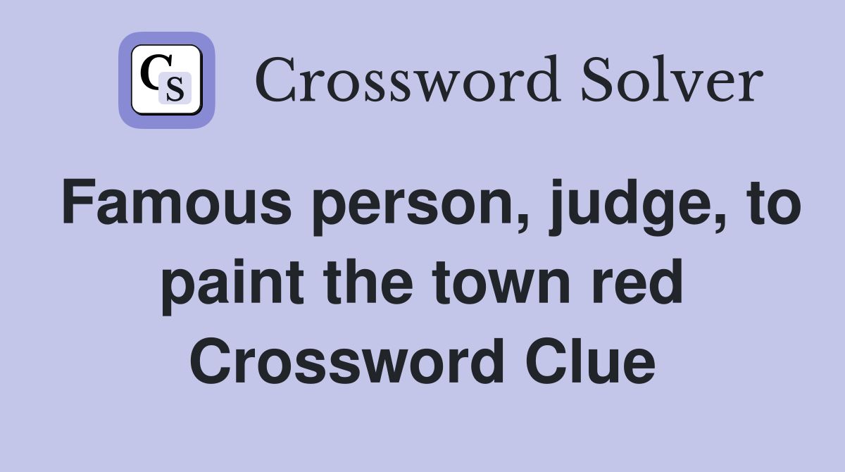 Famous person, judge, to paint the town red Crossword Clue