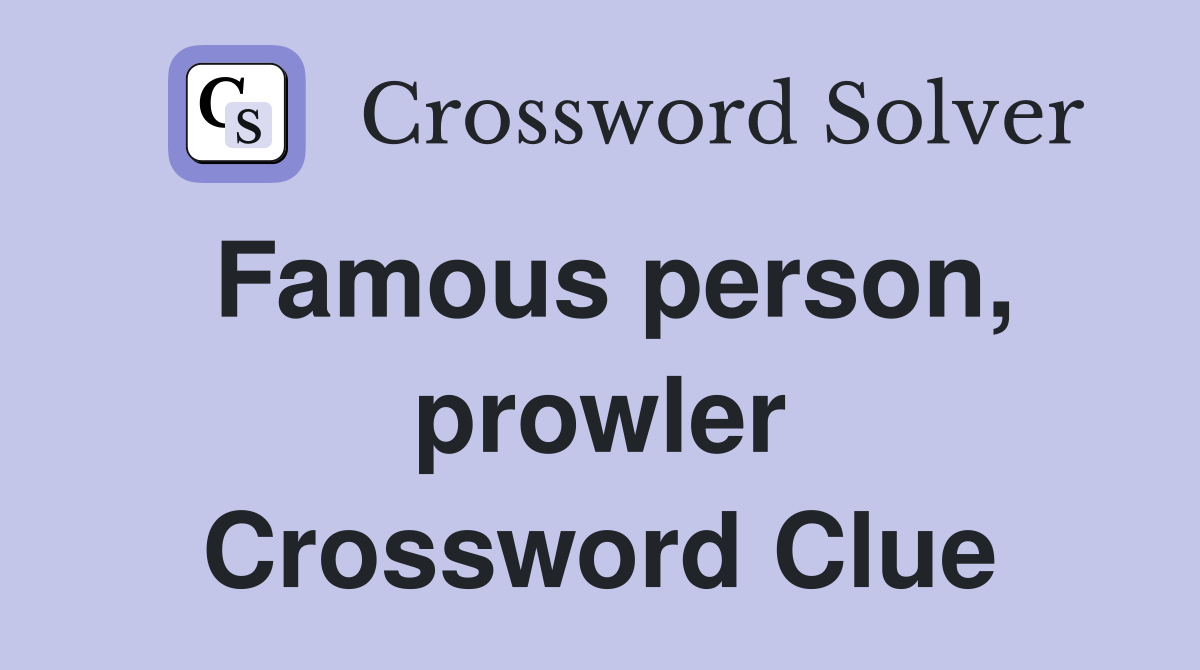 Famous person, prowler Crossword Clue