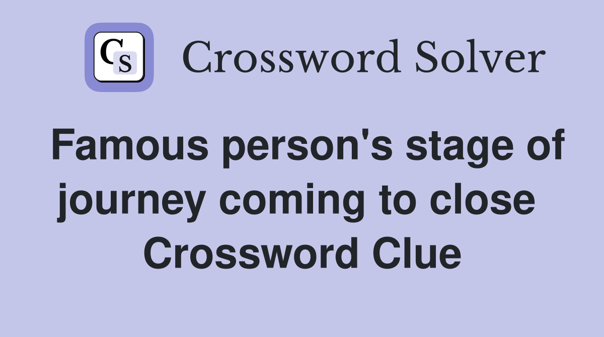 Famous person's stage of journey coming to close  Crossword Clue