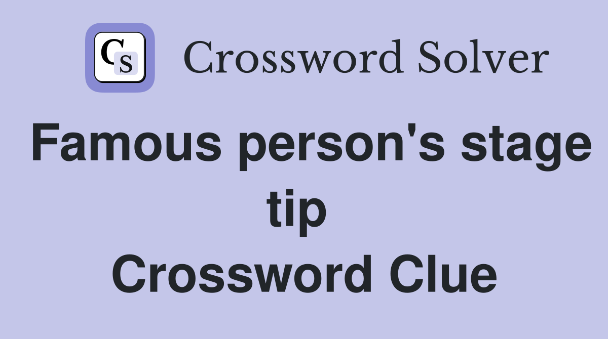 Famous person's stage tip  Crossword Clue