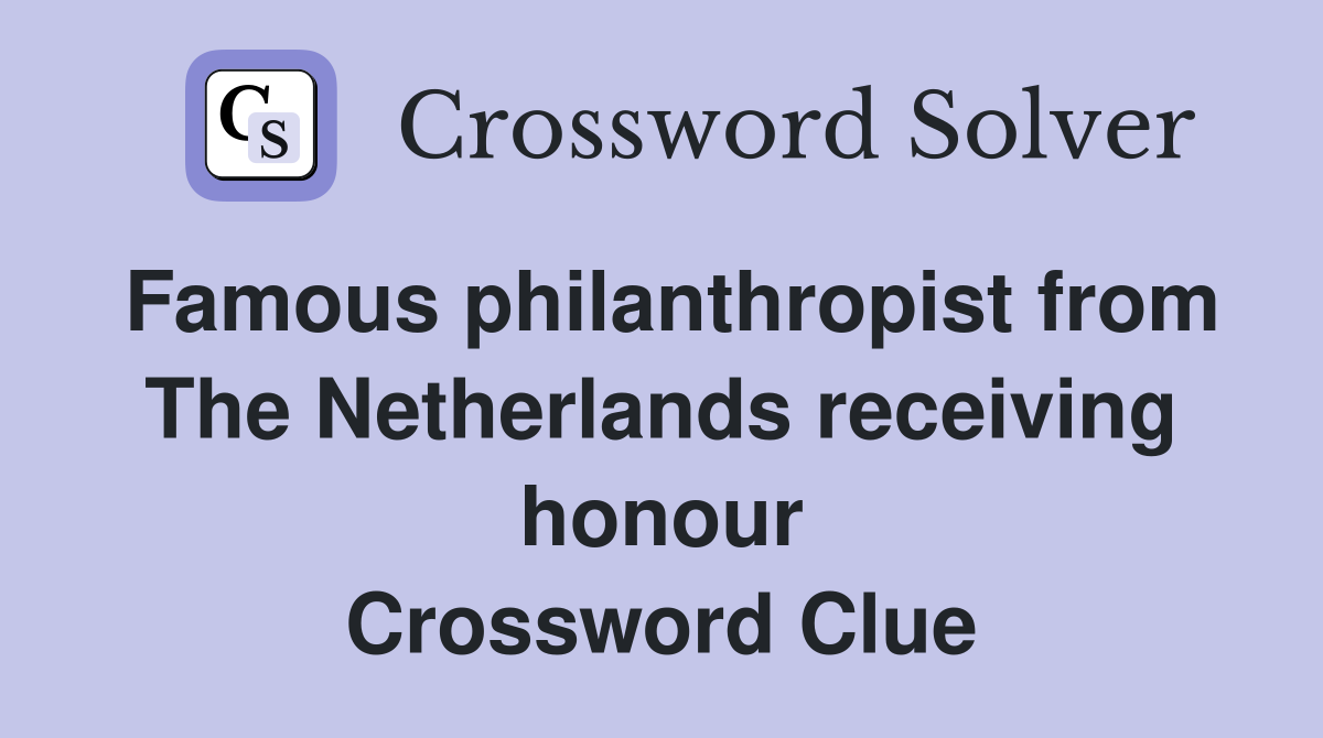 Famous philanthropist from The Netherlands receiving honour Crossword Clue