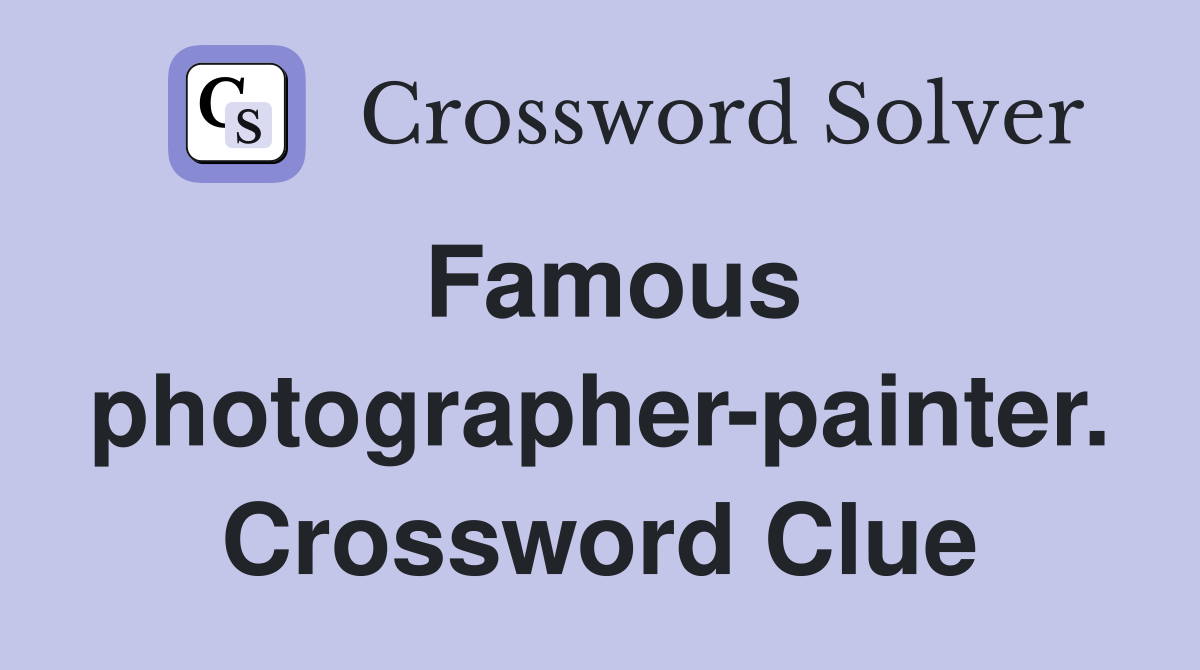 Famous photographer-painter. Crossword Clue