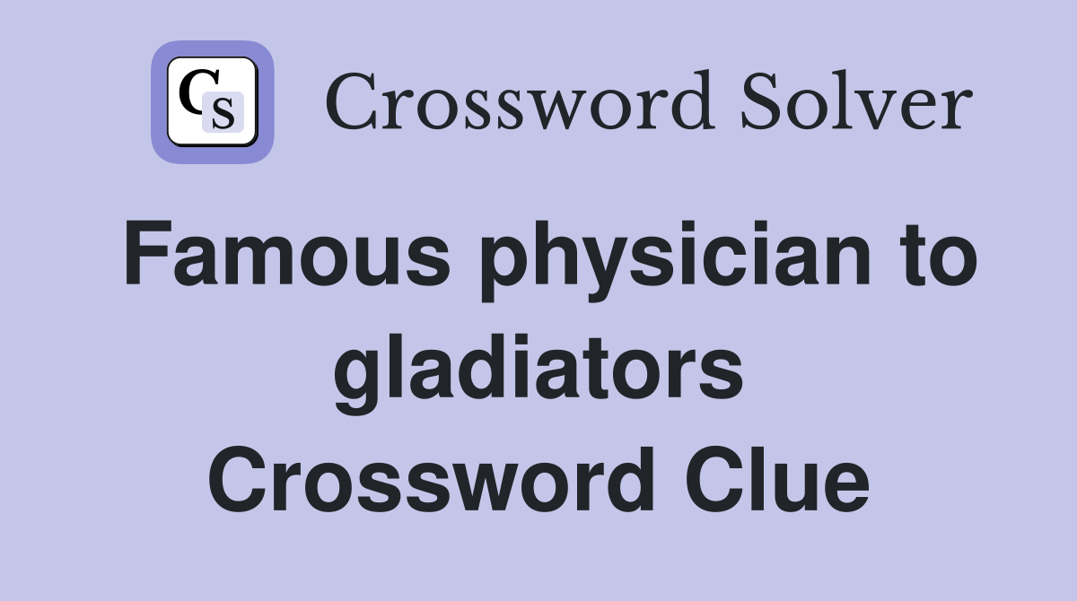 Famous physician to gladiators Crossword Clue