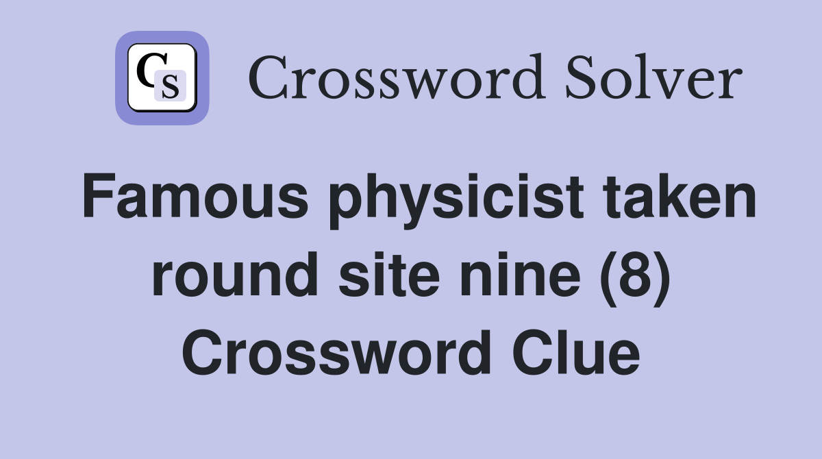 Famous physicist taken round site nine (8) Crossword Clue