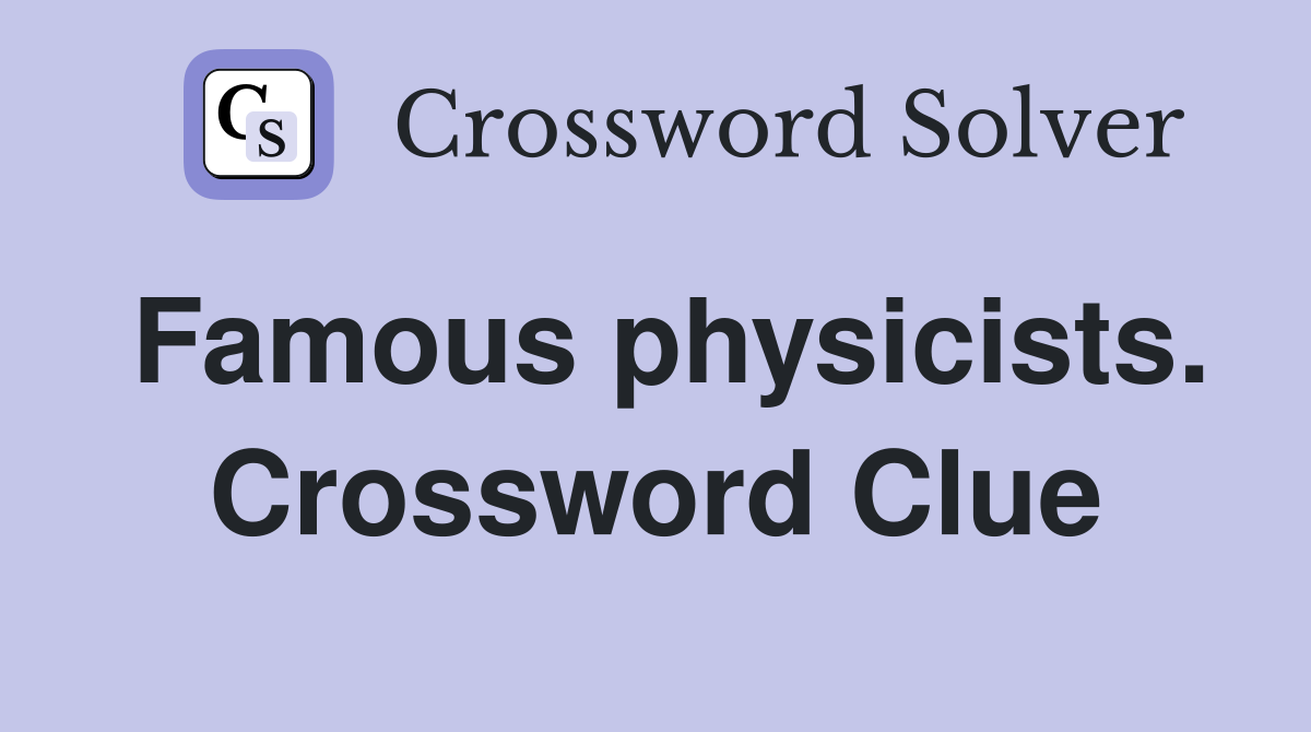 Famous physicists. Crossword Clue