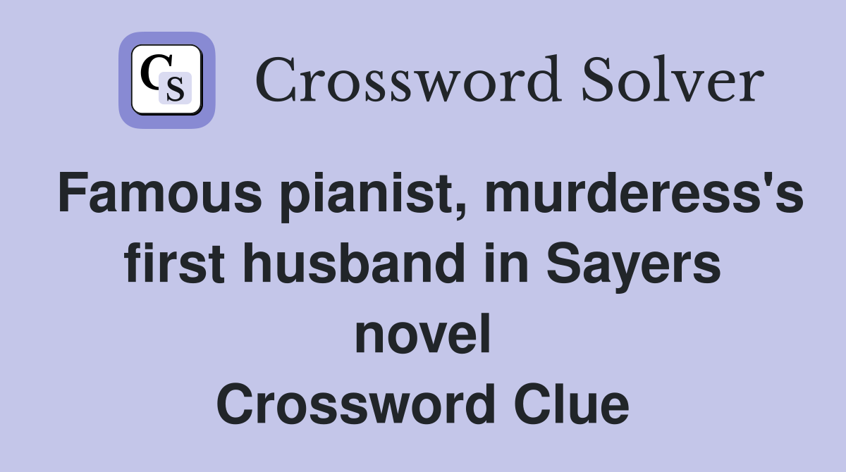 Famous pianist, murderess's first husband in Sayers novel Crossword Clue