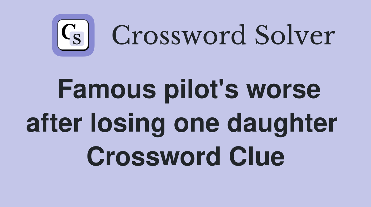 Famous pilot's worse after losing one daughter  Crossword Clue