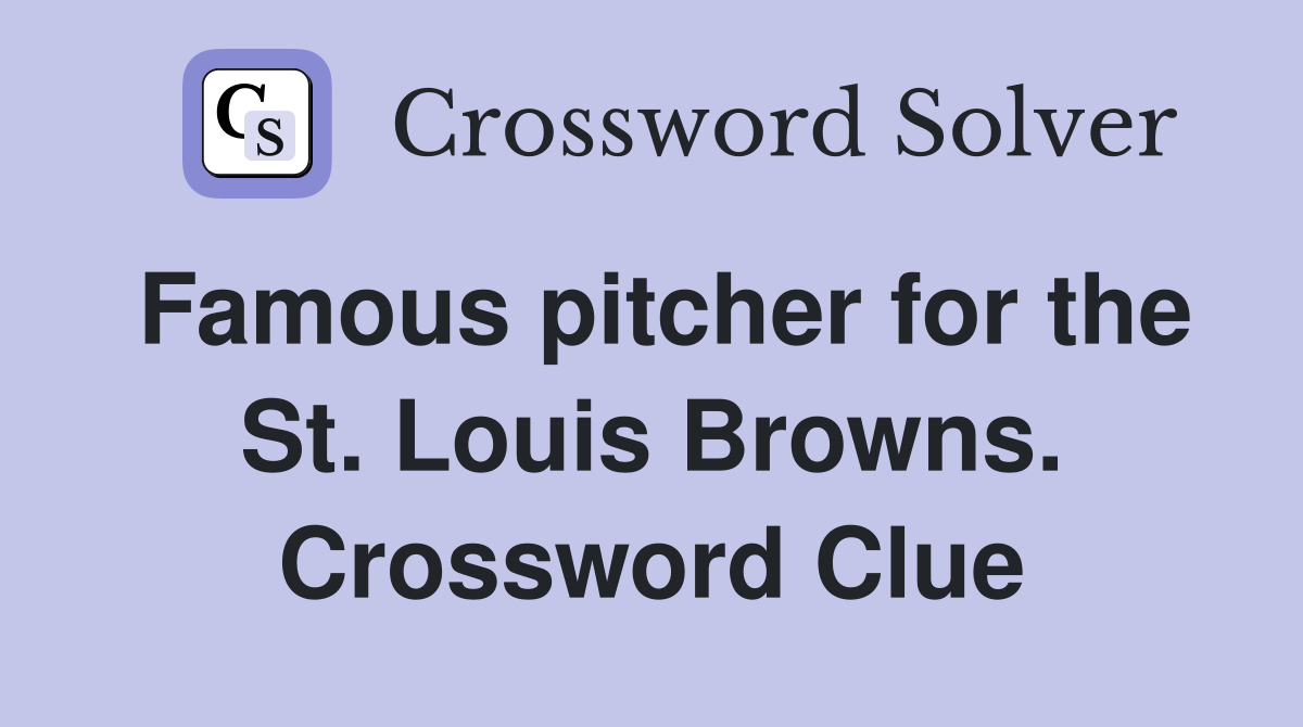 Famous pitcher for the St. Louis Browns. Crossword Clue