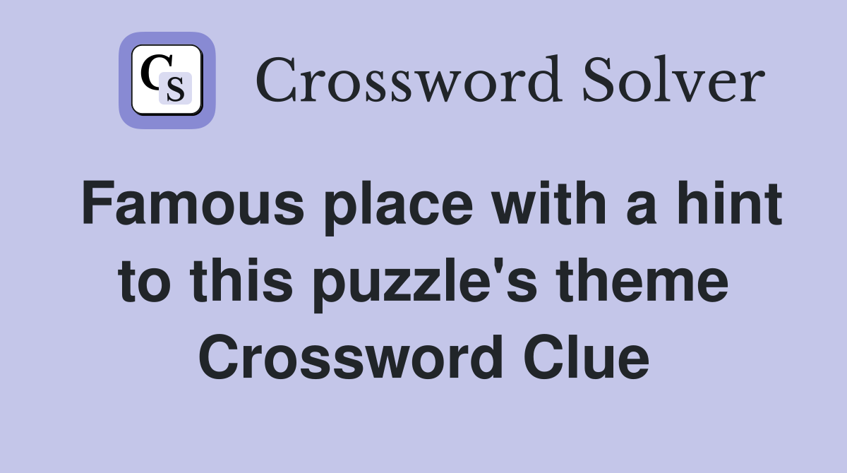 Famous place with a hint to this puzzle's theme Crossword Clue