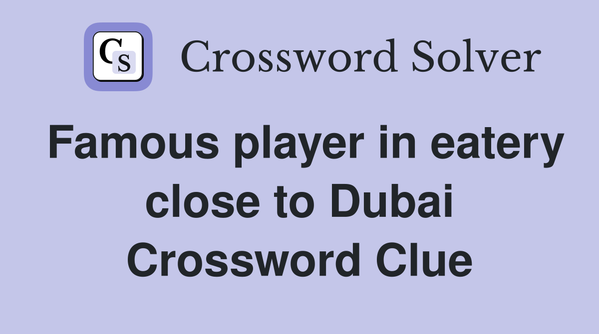Famous player in eatery close to Dubai Crossword Clue