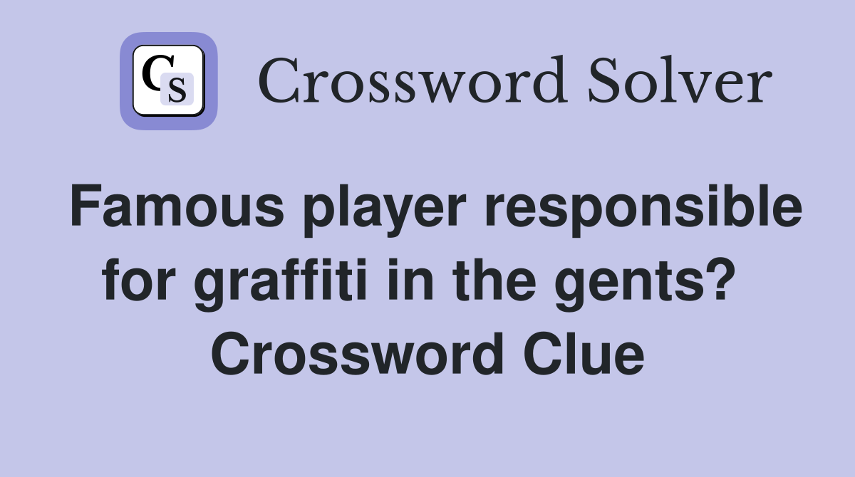 Famous player responsible for graffiti in the gents?  Crossword Clue