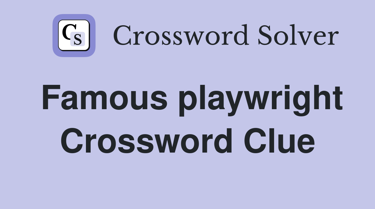 Famous playwright Crossword Clue