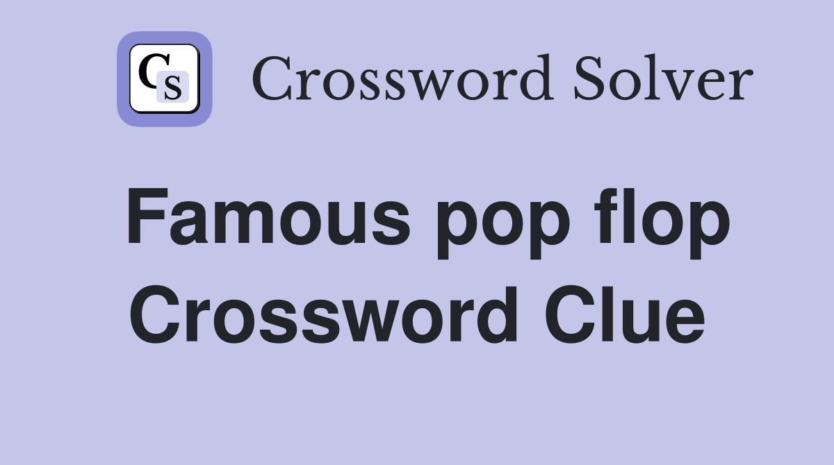 Famous pop flop Crossword Clue