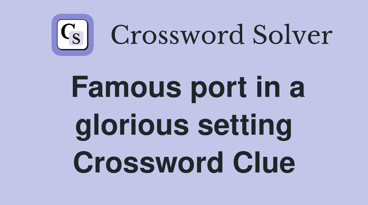 Famous port in a glorious setting Crossword Clue