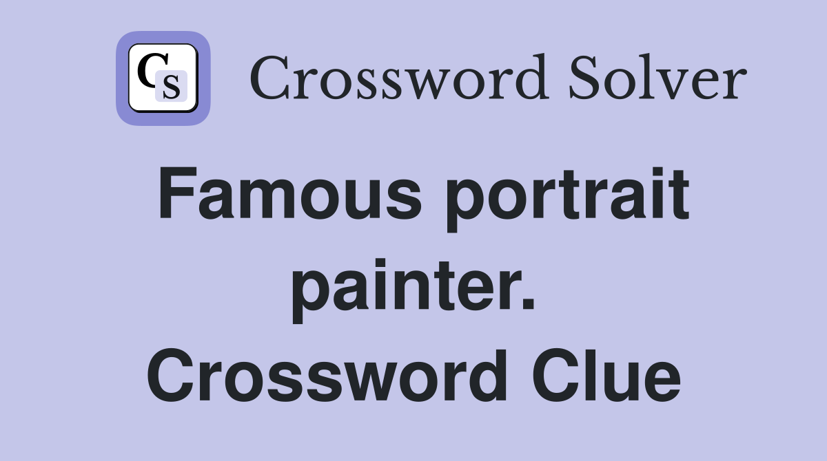 Famous portrait painter. Crossword Clue