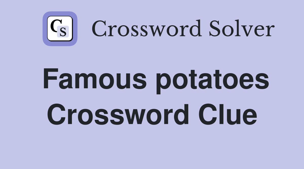 Famous potatoes Crossword Clue
