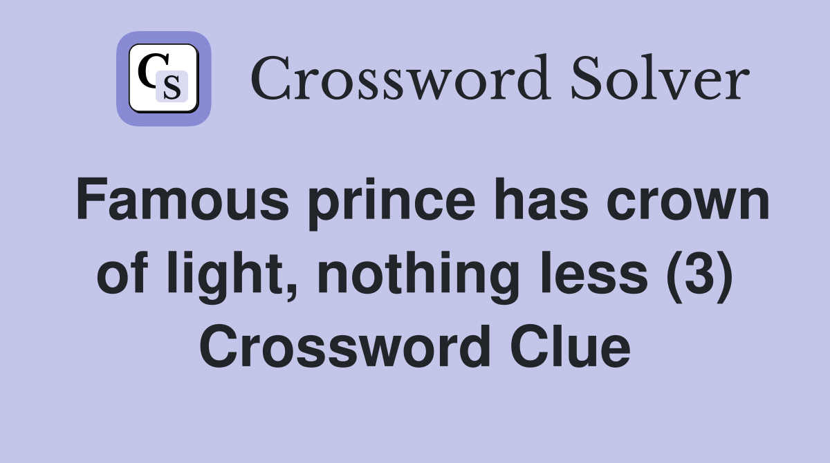 Famous prince has crown of light, nothing less (3) Crossword Clue