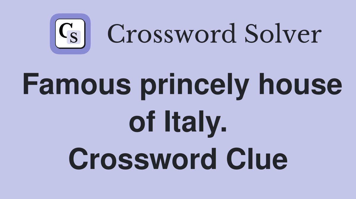 Famous princely house of Italy. Crossword Clue
