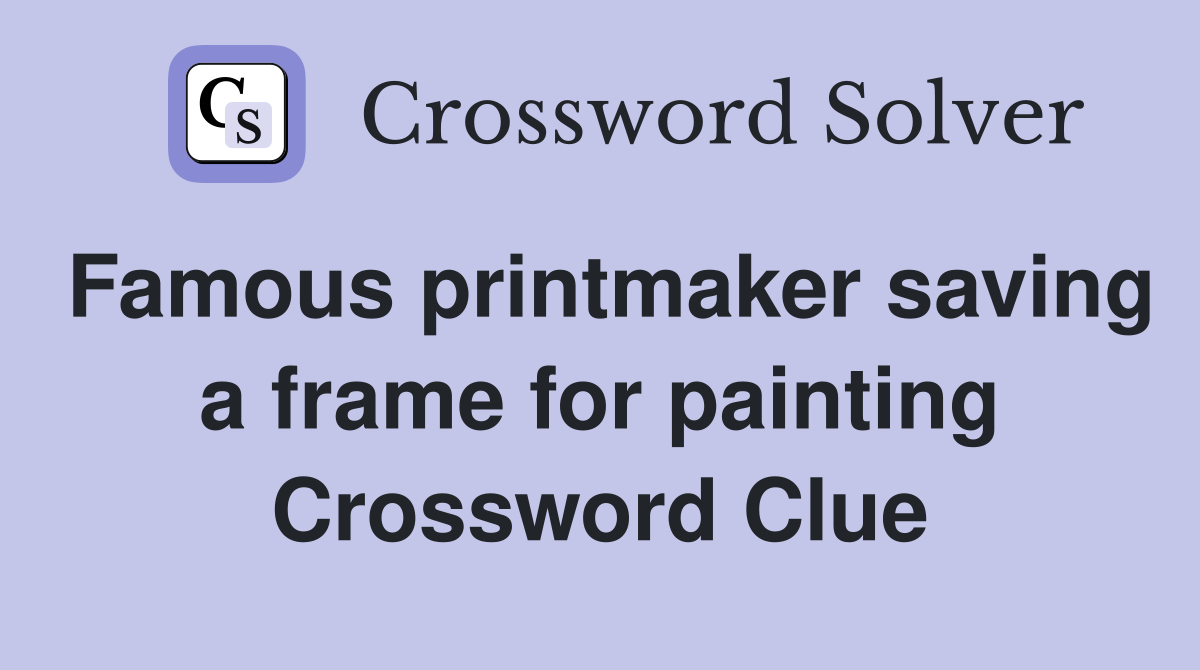 Famous printmaker saving a frame for painting Crossword Clue