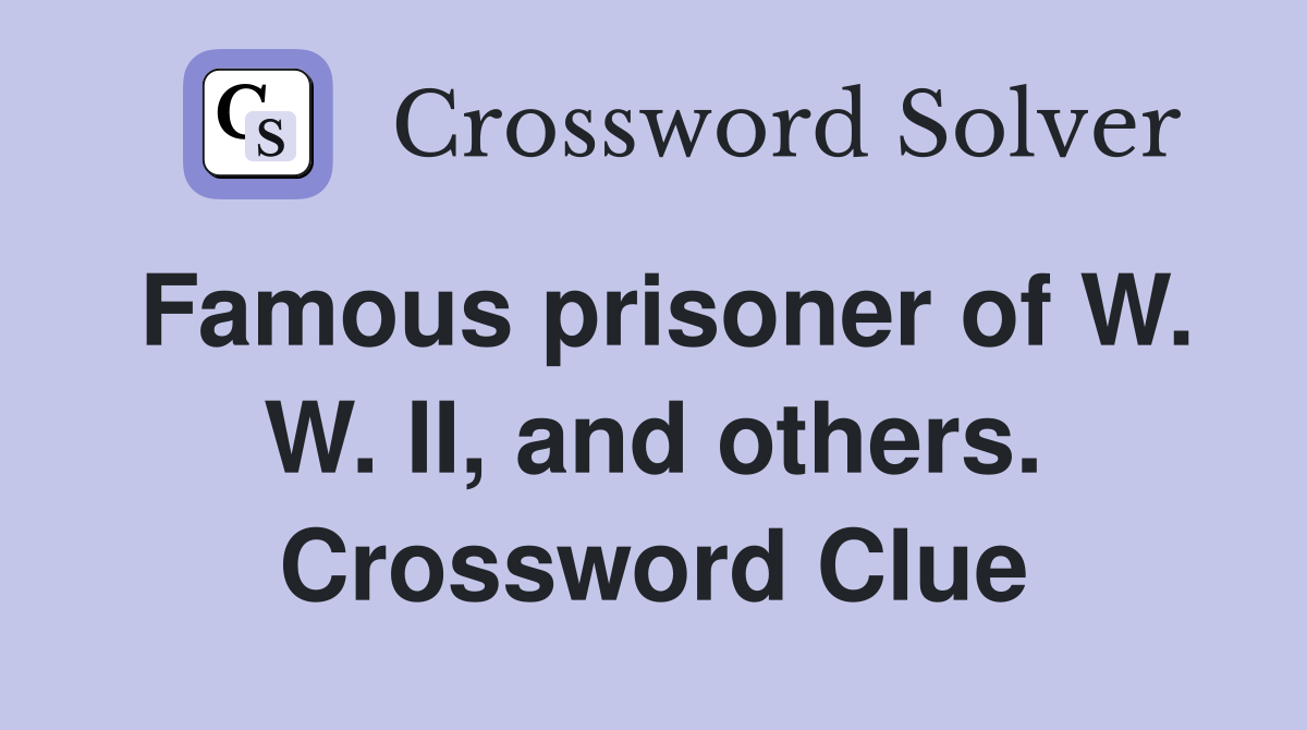 Famous prisoner of W. W. II, and others. Crossword Clue
