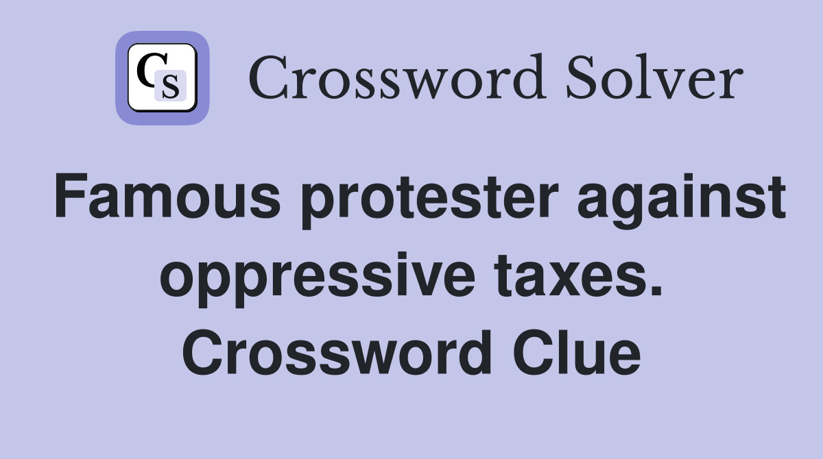 Famous protester against oppressive taxes. Crossword Clue