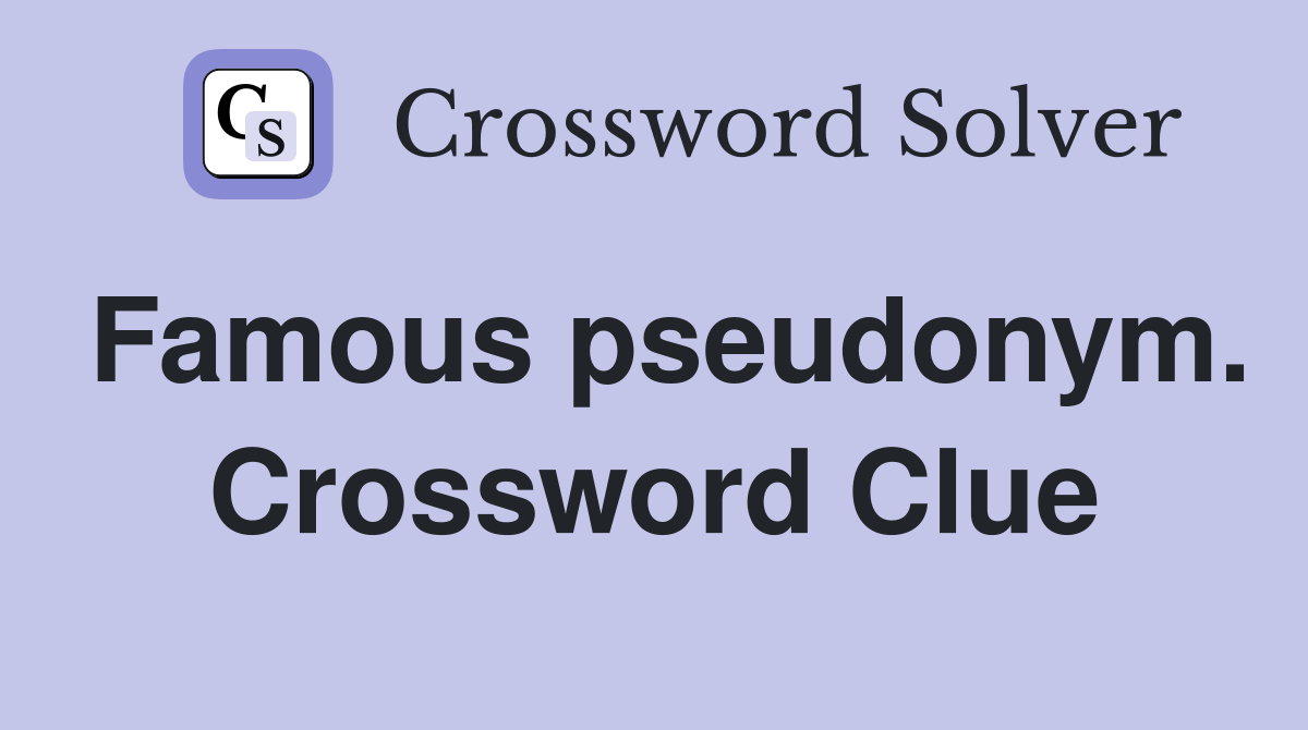 Famous pseudonym. Crossword Clue
