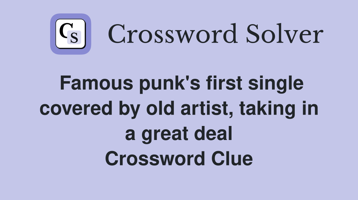 Famous punk's first single covered by old artist, taking in a great deal Crossword Clue